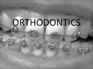 ORTHODONTICS Definition Orthodontics is a specialty of dentistry