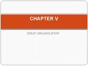 CHAPTER V ESSAY ORGANIZATION Overview of Essay Organization