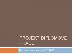 PROJEKT DIPLOMOV PRCE Barbora Leskovjanov 321689 Tma diplomov