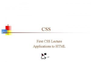 CSS First CSS Lecture Applications to HTML The