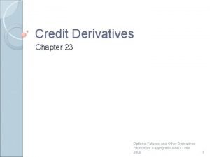 Credit Derivatives Chapter 23 Options Futures and Other
