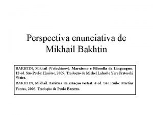 Perspectiva enunciativa de Mikhail Bakhtin BAKHTIN Mikhail Volochnov