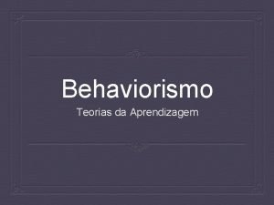 Behaviorismo Teorias da Aprendizagem Behaviorismo origem 1900 Vspera