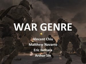 WAR GENRE Vincent Chiu Matthew Navarro Eric Ikehara