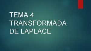 TEMA 4 TRANSFORMADA DE LAPLACE INTRODUCCIN Muchas de