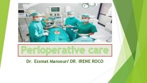 Perioperative care Dr Essmat Mansour DR IRENE ROCO