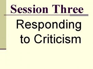 Session Three Responding to Criticism How to Respond