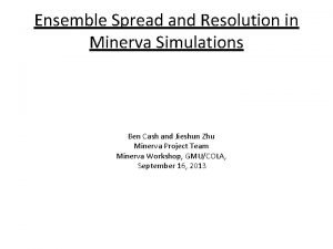 Ensemble Spread and Resolution in Minerva Simulations Ben