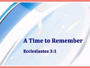 A Time to Remember Ecclesiastes 3 1 REMEMBER