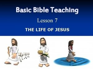 Basic Bible Teaching Lesson 7 THE LIFE OF