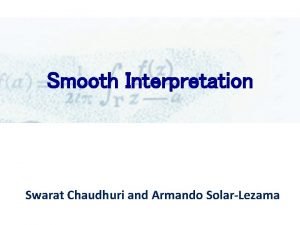 Smooth Interpretation Swarat Chaudhuri and Armando SolarLezama The