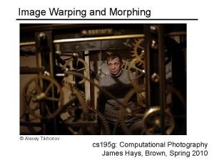 Image Warping and Morphing Alexey Tikhonov cs 195