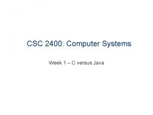 CSC 2400 Computer Systems Week 1 C versus