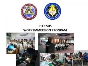 STEC SHS WORK IMMERSION PROGRAM Why is there
