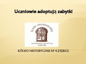 Uczniowie adoptuj zabytki KKO HISTORYCZNE SP 4 ZIBICE