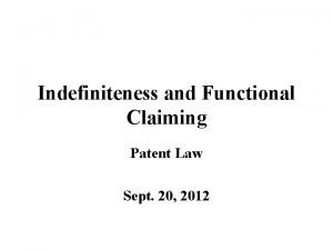 Indefiniteness and Functional Claiming Patent Law Sept 20