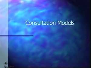 Consultation Models Overview Different models lend different perspectives