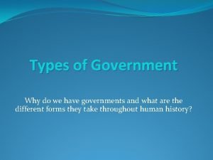 Types of Government Why do we have governments