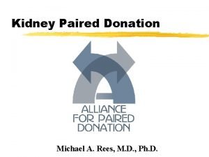 Kidney Paired Donation Michael A Rees M D