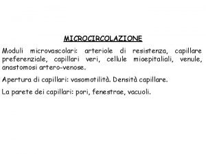 MICROCIRCOLAZIONE Moduli microvascolari arteriole di resistenza capillare preferenziale