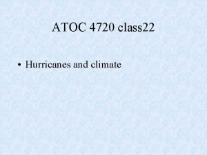 ATOC 4720 class 22 Hurricanes and climate Hurricanes