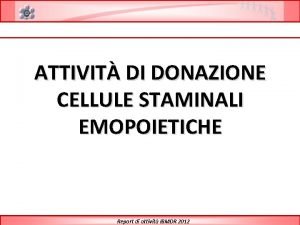 ATTIVIT DI DONAZIONE CELLULE STAMINALI EMOPOIETICHE Report di