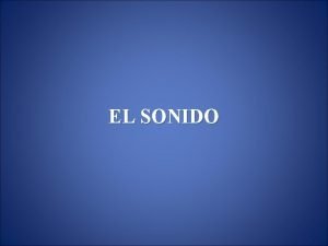 EL SONIDO Es la sensacin producida en el