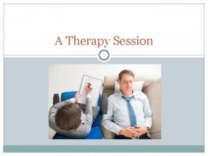 A Therapy Session At the Therapists What do