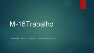 M16 Trabalho TRABALHO REALIZADO POR TIAGO FREITAS N