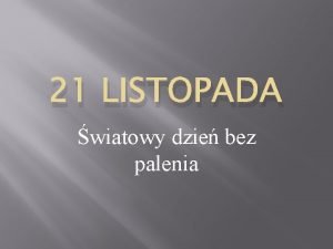 21 LISTOPADA wiatowy dzie bez palenia Dlaczego papierosy