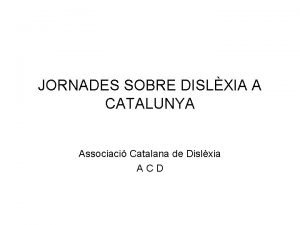 JORNADES SOBRE DISLXIA A CATALUNYA Associaci Catalana de