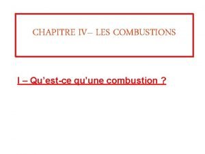 CHAPITRE IV LES COMBUSTIONS I Questce quune combustion