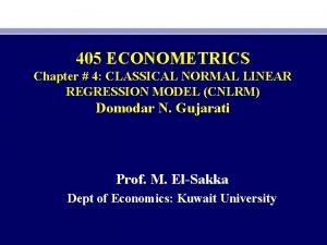 405 ECONOMETRICS Chapter 4 CLASSICAL NORMAL LINEAR REGRESSION