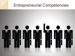 Entrepreneurial Competencies Entrepreneurial Competencies Entrepreneurial competencies are defined