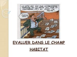 EVALUER DANS LE CHAMP HABITAT LES DIFFERENTS TYPES