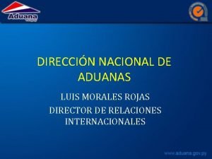 DIRECCIN NACIONAL DE ADUANAS LUIS MORALES ROJAS DIRECTOR