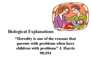 Biological Explanations Heredity is one of the reasons