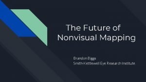 The Future of Nonvisual Mapping Brandon Biggs SmithKettlewell