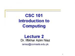 CSC 101 Introduction to Computing Lecture 2 Dr