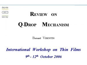 REVIEW ON QDROP MECHANISM Bernard VISENTIN International Workshop