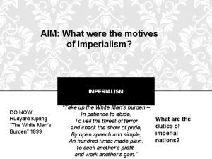 AIM What were the motives of Imperialism IMPERIALISM