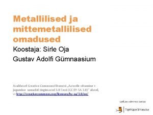 Metallilised ja mittemetallilised omadused Koostaja Sirle Oja Gustav