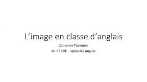 Limage en classe danglais Catherine Plankeele IAIPR LVE