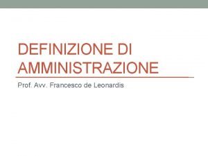 DEFINIZIONE DI AMMINISTRAZIONE Prof Avv Francesco de Leonardis