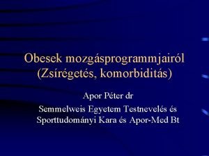 Obesek mozgsprogrammjairl Zsrgets komorbidits Apor Pter dr Semmelweis