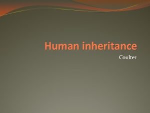 Human inheritance Coulter Patterns of human inheritance Some