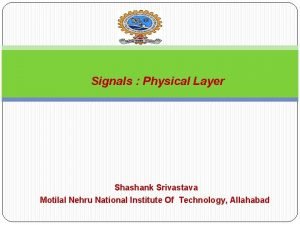 Signals Physical Layer Shashank Srivastava Motilal Nehru National
