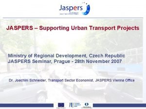 JASPERS Supporting Urban Transport Projects Ministry of Regional