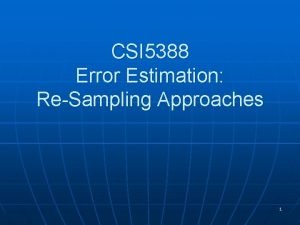 CSI 5388 Error Estimation ReSampling Approaches 1 Error