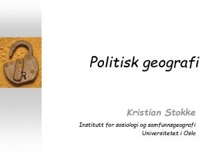 Politisk geografi Kristian Stokke Institutt for sosiologi og